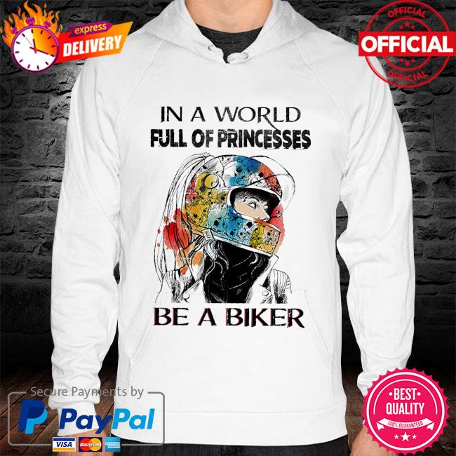 In a world full of princesses be a biker s hoodie white