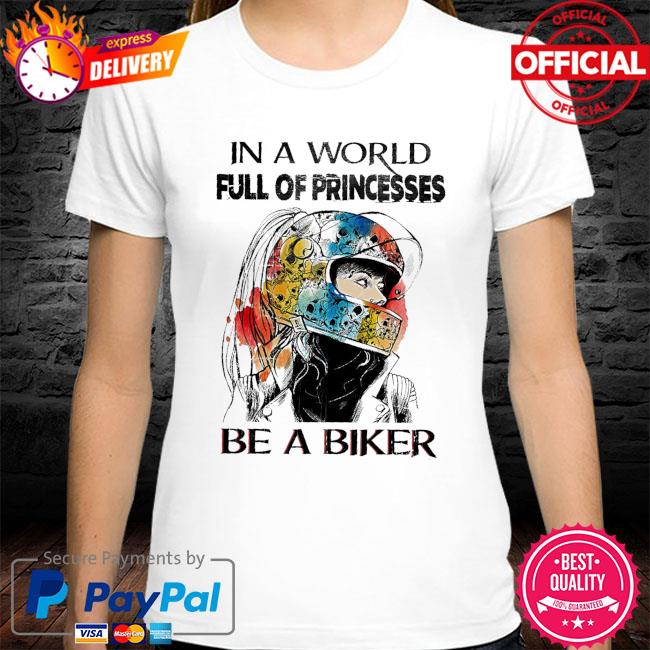 In a world full of princesses be a biker shirt