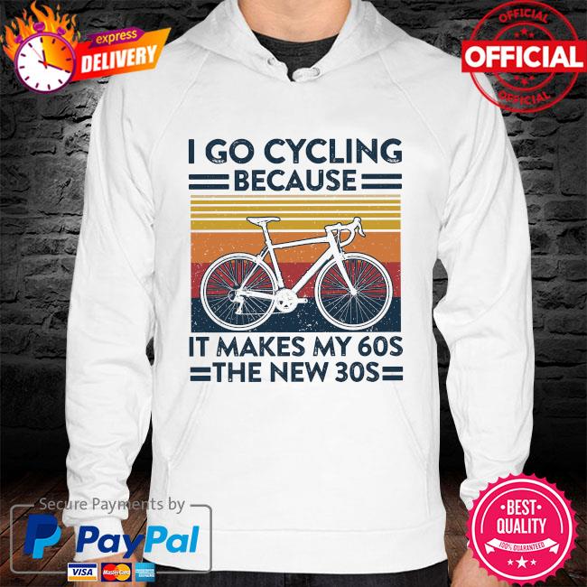 I go Cycling because it make my 60s the new 30s vintage s hoodie white