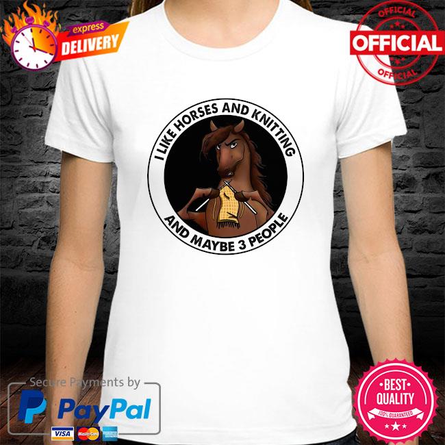I like horse and knitting and maybe 3 people shirt