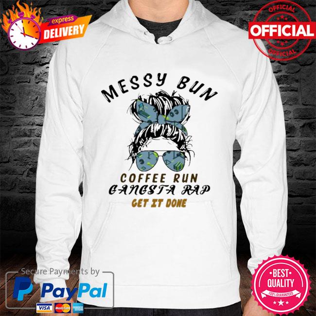 Messy bun coffee run gangsta rap get it done s hoodie white