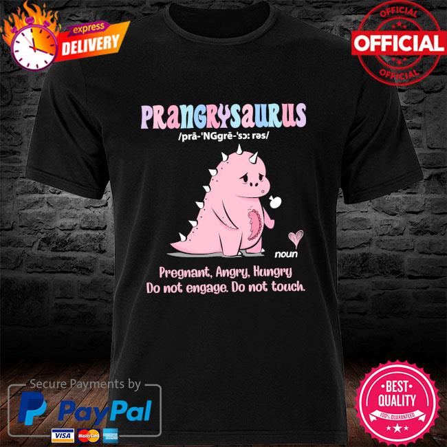 Pranger Saurus pregnant hungry hungry do not engage do not touch shirt
