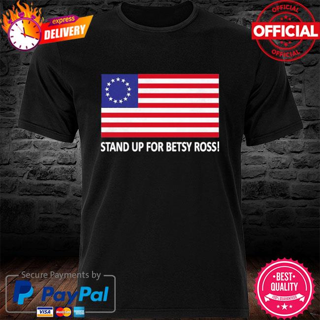Stand up for betsy ross American flag shirt