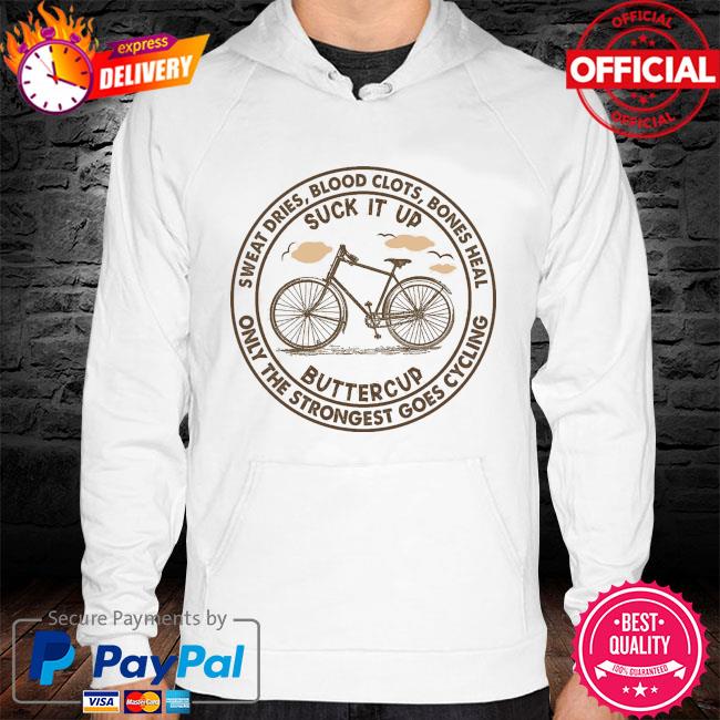 Sweat dries blood clots bones heal buttercup only the strongest goes cycling s hoodie white