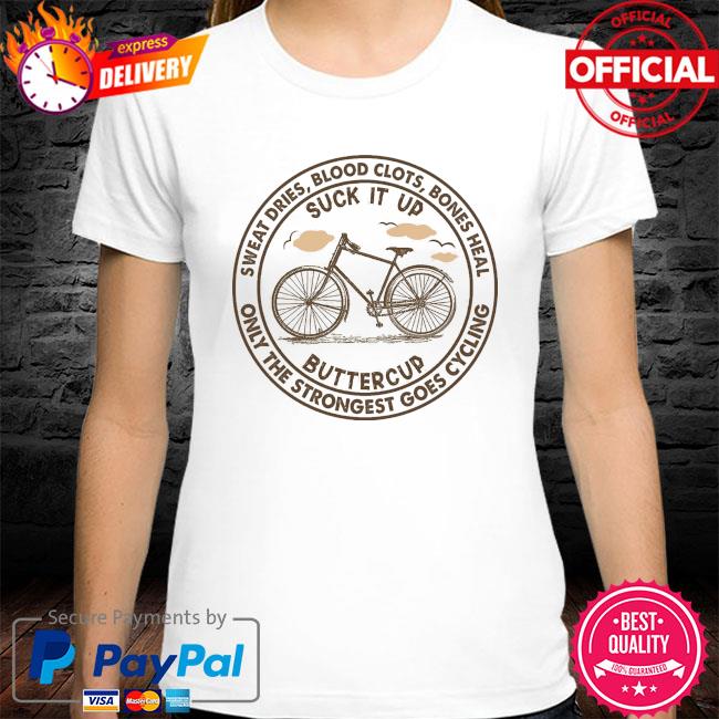 Sweat dries blood clots bones heal buttercup only the strongest goes cycling shirt
