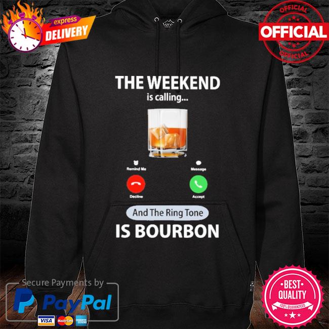 The weekend is calling and the ring tone is bourbon s hoodie black