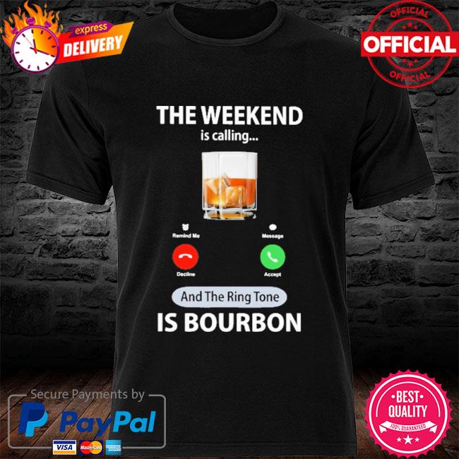 The weekend is calling and the ring tone is bourbon shirt