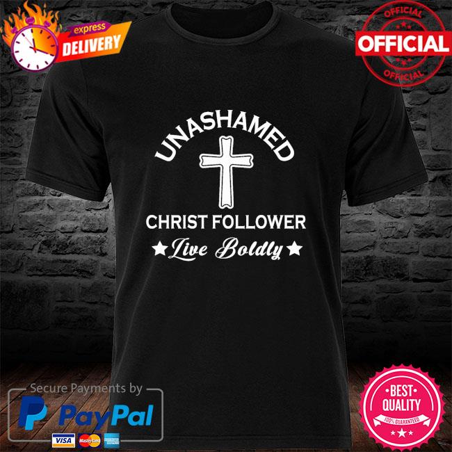 Unashamed christ follower live boldly shirt