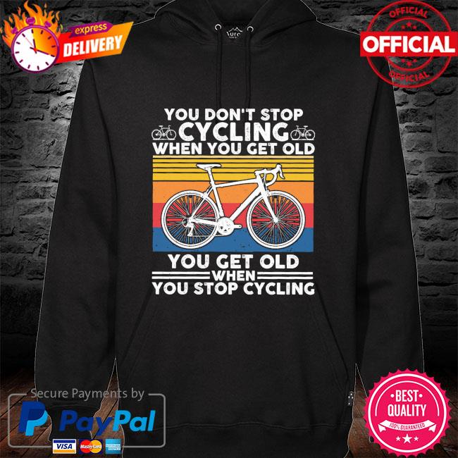 You don't stop cycling when you get old you get old when you stop Cycling vintage s hoodie black