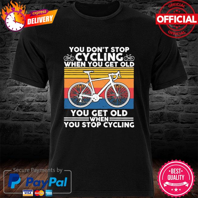 You don't stop cycling when you get old you get old when you stop Cycling vintage shirt